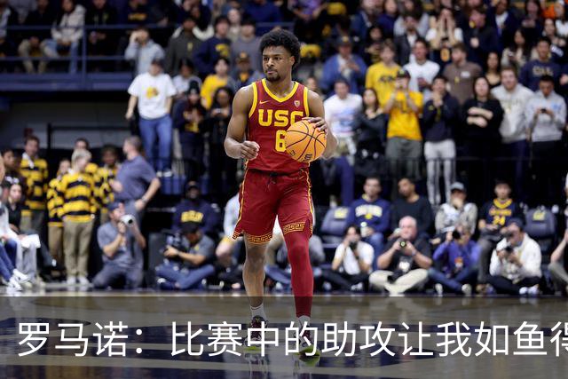 罗马诺：比赛中的助攻让我如鱼得水，队友和教练是我最坚实的后盾！